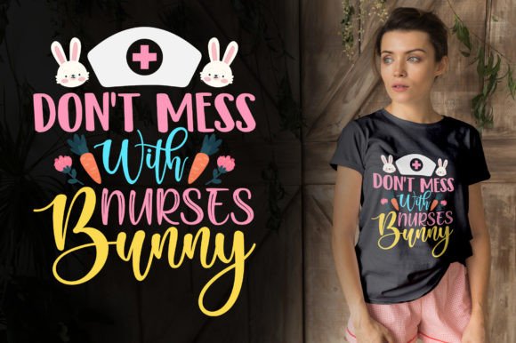 Don't Mess with Nurses Bunny Easter SVG: T-Shirt Designs & Graphics