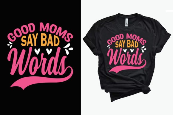 Good Moms Say Bad Words T-Shirt Graphics